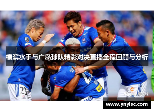 横滨水手与广岛球队精彩对决直播全程回顾与分析
