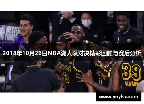 2018年10月26日NBA湖人队对决精彩回顾与赛后分析